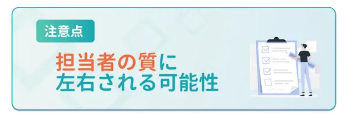 担当者の質に左右される可能性